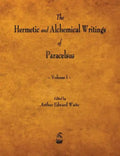 The Hermetic and Alchemical Writings of Paracelsus - Volume I - Paperback
