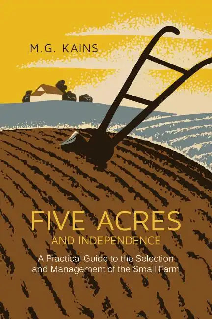 Five Acres and Independence: A Practical Guide to the Selection and Management of the Small Farm - Paperback