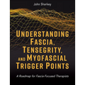 Understanding Fascia, Tensegrity, and Myofascial Trigger Points: A Roadmap for Fascia-Focused Therapists - Paperback