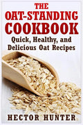 The Oat-Standing Cookbook: Quick, Healthy, and Delicious Oat Recipes - Paperback