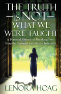 The Truth is NOT What We Were Taught: A Personal Journey of Breaking Free from the Spiritual Lies We've Inherited - Paperback