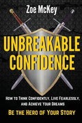 Unbreakable Confidence: How to Think Confidently, Live Fearlessly, and Achieve Your Dreams - Be the Hero of Your Story - Paperback