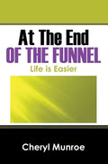 At the End of the Funnel: Life is Easier - Hardcover