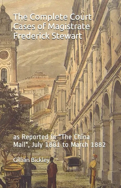 The Complete Court Cases of Magistrate Frederick Stewart: as Reported in The China Mail, July 1881 to March 1882 - Paperback