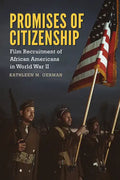 Promises of Citizenship: Film Recruitment of African Americans in World War II - Hardcover