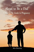 About to be a Dad: Father to be guide to pregnancy: How to be a good dad, father or parent to your child (infant to toddler). Essential t - Paperback