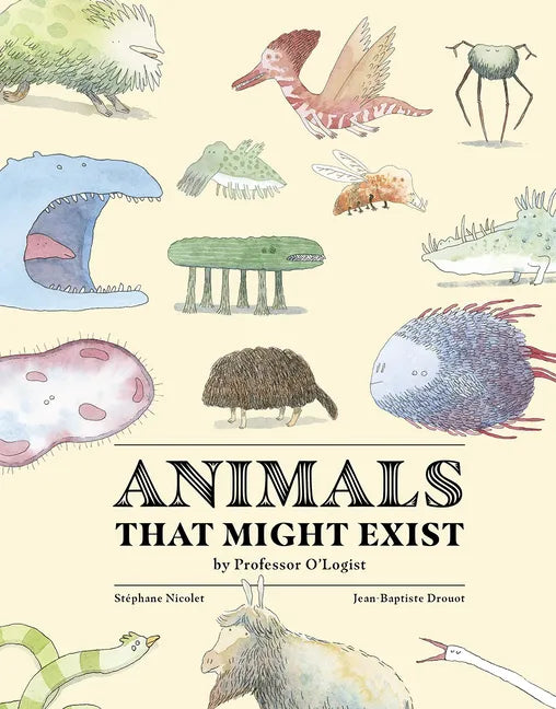 Animals That Might Exist by Professor O'Logist - Hardcover