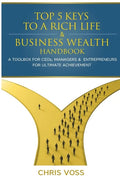 Top 5 Keys To A Rich Life & Business Wealth Handbook: A Toolbox For CEO's, Managers & Entrepreneurs For Ultimate Achievement - Paperback