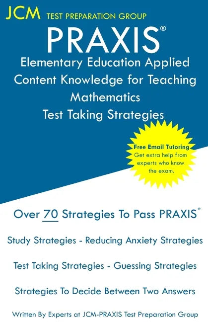 PRAXIS Elementary Education Applied Content Knowledge for Teaching Mathematics - Test Taking Strategies: PRAXIS 7903 - Free Online Tutoring - New 2020 - Paperback