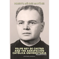 FELIPE REY DE CASTRO AND THE AGRUPACIÓN CATÓLICA UNIVERSITARIA. Biographical Essay - Paperback