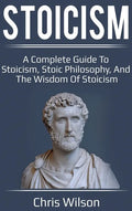 Stoicism: A Complete Guide to Stoicism, Stoic Philosophy, and the Wisdom of Stoicism - Hardcover