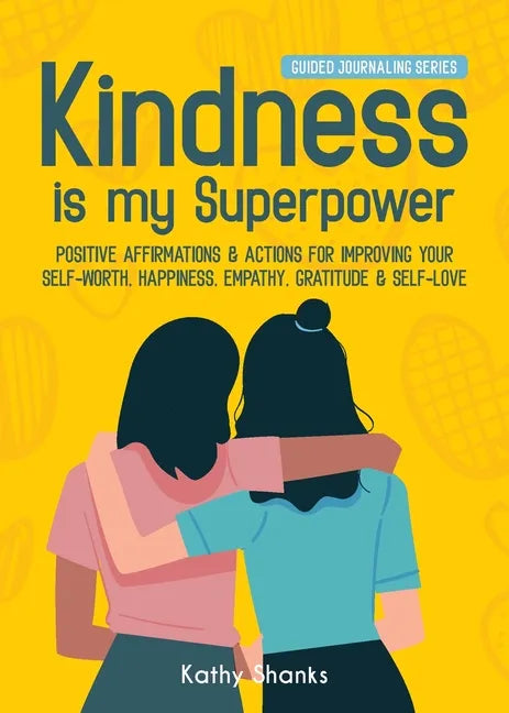 Kindness is my Superpower: Positive Affirmations and Actions for Improving your Self-Worth, Happiness, Empathy, Gratitude and Self-Love - Paperback