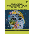 Occupational Wholeness for Health and Wellbeing: A Guide to Re-thinking and Re-planning Life - Paperback