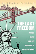 The Last Freedom: A Novel on the Real-Life Adventure of Dr. Viktor Frankl - Paperback