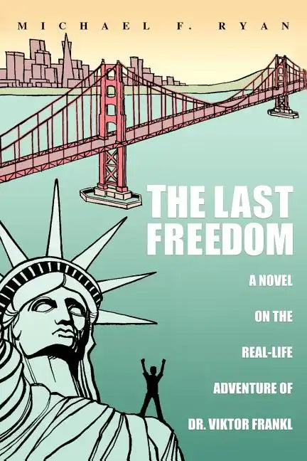 The Last Freedom: A Novel on the Real-Life Adventure of Dr. Viktor Frankl - Paperback