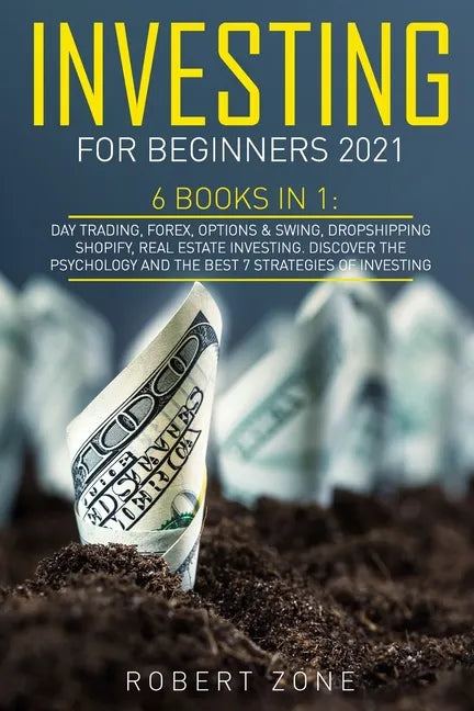 Investing For Beginners 2021: 6 Books In 1: Day Trading, Forex, Options & Swing, Dropshipping Shopify, Real Estate Investing. Discover The Psycholog - Paperback