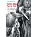 Kill the Indian, Save the Child: The Residential School Tragedy of Agoni Blue Cloud - Paperback