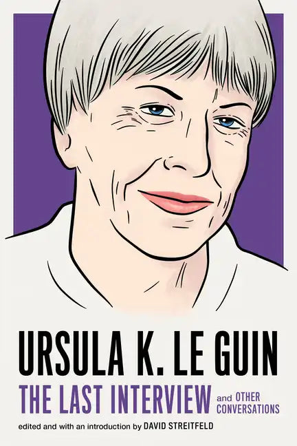 Ursula K. Le Guin: The Last Interview: And Other Conversations - Paperback