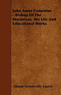 John Amos Comenius - Bishop of the Moravians, His Life and Educational Works - Paperback
