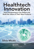 Healthtech Innovation: How Entrepreneurs Can Define and Build the Value of Their New Products - Paperback