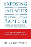 Exposing the Fallacies of the Pre-Tribulation Rapture: A Biblical Examination of Christ's Second Coming - Paperback
