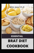 Essential Brat Diet Cookbook: Perfect Guide And 50 Recipes You Need to Know about BRAT Diet (Bananas, Rice, Apples, and Toast) - Paperback