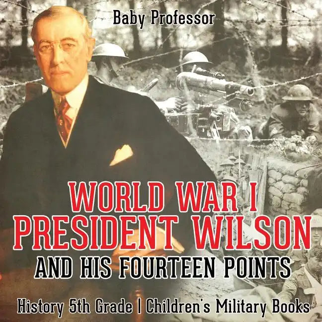 World War I, President Wilson and His Fourteen Points - History 5th Grade Children's Military Books - Paperback