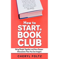 How to Start a Book Club: Bring People Together and Have Deeper Discussions Than You Can Imagine - Paperback