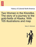 Two Women in the Klondike. The story of a journey to the gold-fields of Alaska. With 105 illustrations and map - Paperback
