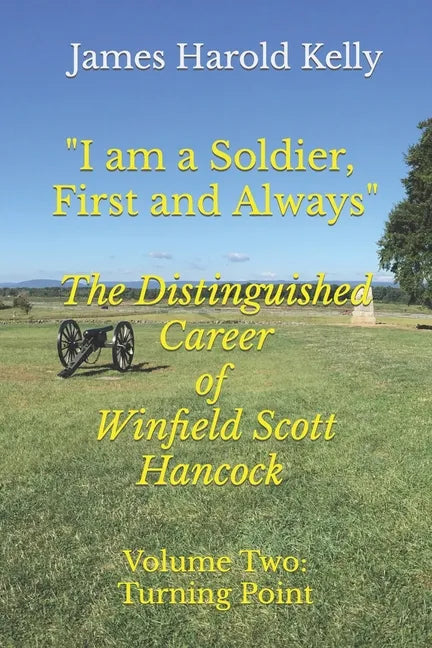 "I am a Soldier, First and Always": The Distinguished Career of Winfield Scott Hancock Volume II: Turning Point - Paperback