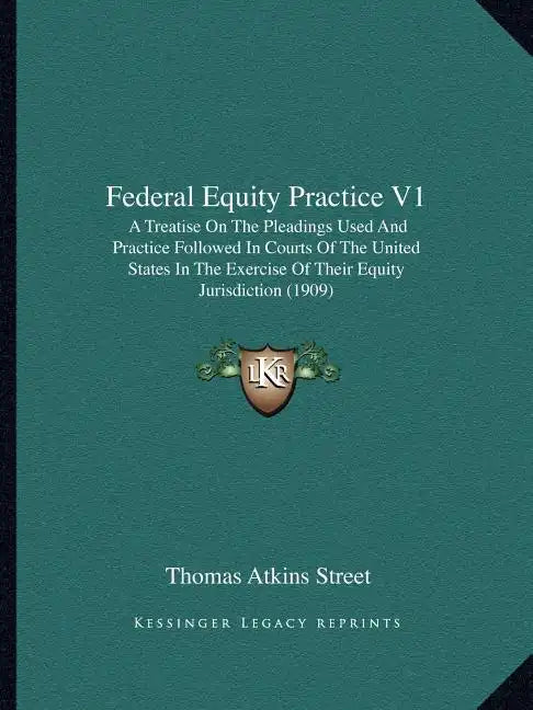 Federal Equity Practice V1: A Treatise on the Pleadings Used and Practice Followed in Courts of the United States in the Exercise of Their Equity - Paperback
