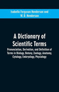 A dictionary of scientific terms: pronunciation, derivation, and definition of terms in biology, botany, zoology, anatomy, cytology, embryology, physi - Paperback