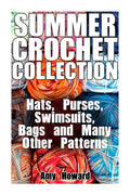 Summer Crochet Collection: Hats, Purses, Swimsuits, Bags and Many Other Patterns: (Crochet Patterns, Crochet Stitches) - Paperback