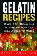 Gelatin Recipes: Over 90+ Delicious Gelatin Recipes That Will Jiggle To Music - Paperback