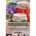 The Ultimate Amish Guide to Canning and Preserving: Traditional Recipes and Methods for Home Canning and Preservation - Paperback