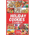 Holiday Cookies Cookbook: Easy and delicious traditional recipes to bake for festive season & enjoy your holiday with classic snacks, candies, c - Paperback