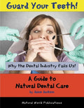 Guard Your Teeth!: Why the Dental Industry Fails Us - A Guide to Natural Dental Care - Paperback