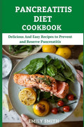Pancreatitis Diet Cookbook: Delicious And Easy Recipes to Prevent and Reserve Pancreatitis - Paperback