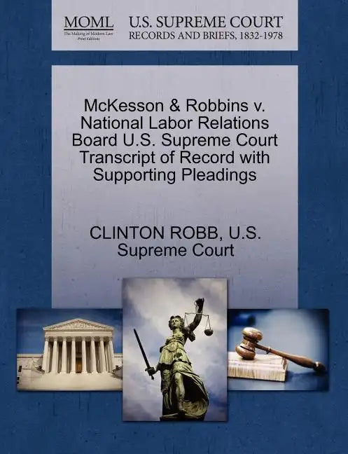 McKesson & Robbins V. National Labor Relations Board U.S. Supreme Court Transcript of Record with Supporting Pleadings - Paperback