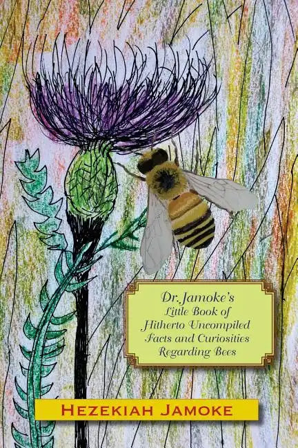 Dr. Jamoke's Little Book of Hitherto Uncompiled Facts and Curiosities about Bees - Paperback