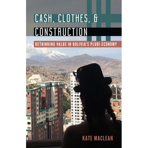 Cash, Clothes, and Construction: Rethinking Value in Bolivia's Pluri-Economy - Paperback
