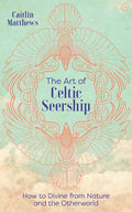 The Art of Celtic Seership: How to Divine from Nature and the Otherworld - Hardcover