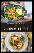 Beginner's Guide to Zone Diet: Quick and Easy Delicious Zone Recipes For Fat Burning, Weight Loss and General Healthy Eating - Paperback
