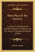 Man's Place in the Universe: A Study of the Results of Scientific Research in Relation to the Unity or Plurality of Worlds (1904) - Paperback