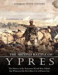 The Second Battle of Ypres: The History of the Notorious World War I Battle that Witnessed the First Mass Use of Poison Gas - Paperback