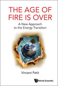 Age of Fire Is Over, The: A New Approach to the Energy Transition - Hardcover