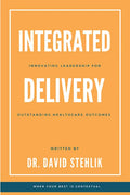 Integrated Delivery: Innovating Leadership for Outstanding Healthcare Outcomes - Paperback