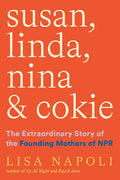 Susan, Linda, Nina & Cokie: The Extraordinary Story of the Founding Mothers of NPR - Hardcover