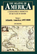 The Shaping of America: A Geographical Perspective on 500 Years of History, Volume 1: Atlantic America 1492-1800 - Paperback