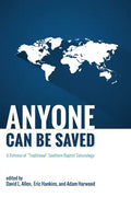 Anyone Can Be Saved: A Defense of "Traditional" Southern Baptist Soteriology - Hardcover